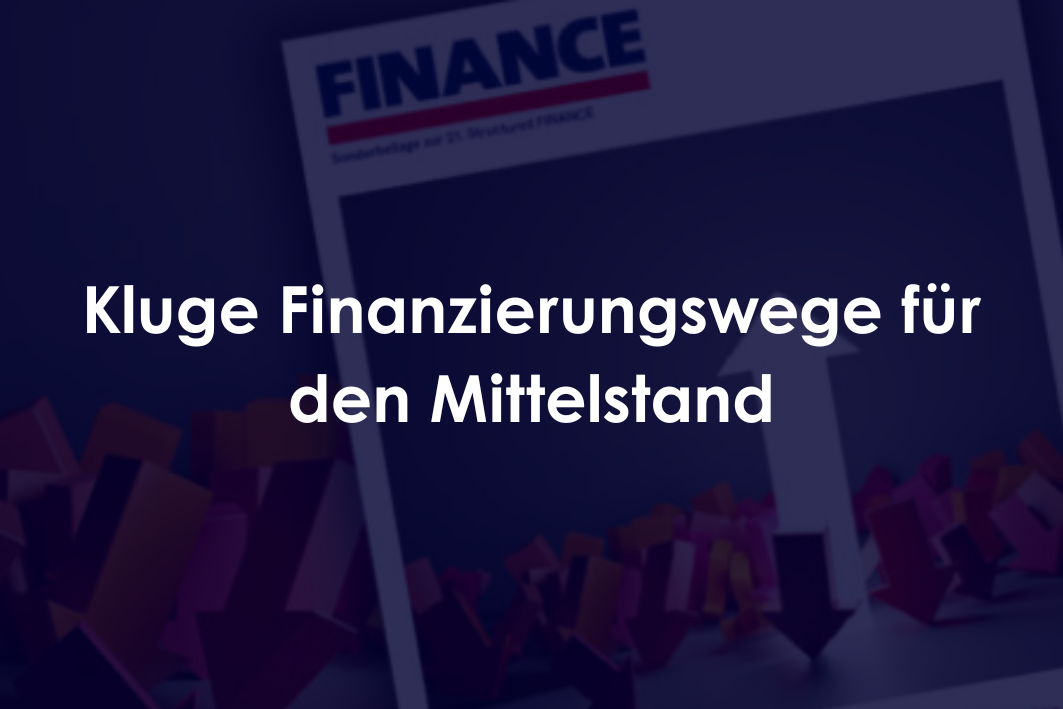 Kluge Finanzierungswege für den Mittelstand | Fachbeitrag aus der Sonderbeilage zur Structured FINANCE 2025 | FINANCE Magazin